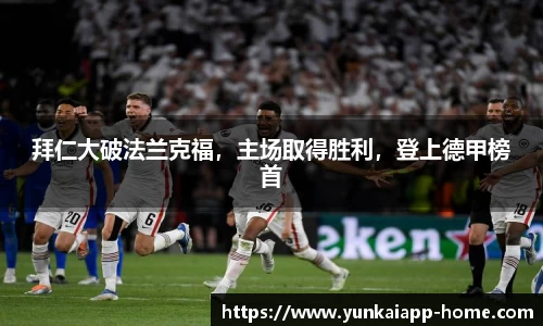 拜仁大破法兰克福，主场取得胜利，登上德甲榜首