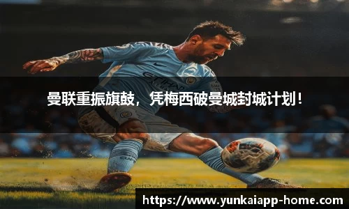 曼联重振旗鼓，凭梅西破曼城封城计划！